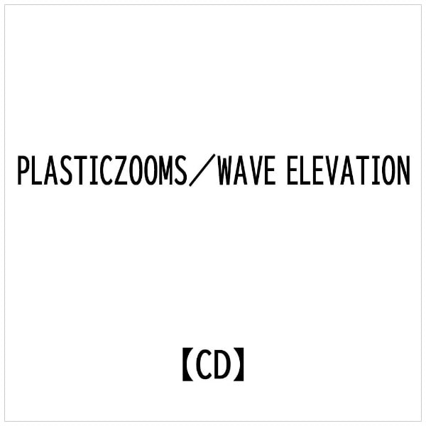 PLASTICZOOMS/ WAVE ELEVATIONyCDz yzsz
